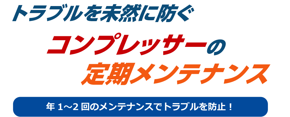 トラブルを未然に防ぐコンプレッサーの定期メンテナンス　年に1~2回のメンテナンスでトラブルを防止